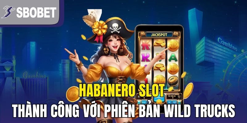 Habanero Slot thành công với phiên bản Wild Trucks