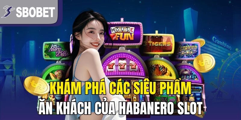 Khám phá các siêu phẩm ăn khách của Habanero Slot